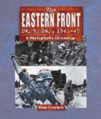 Eastern Front Day by Day, 1941--45: A Photographic Chronology Crawford, Steve: