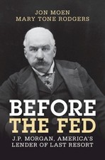 Before the Fed: J.P. Morgan, America's Lender of Last Resort by Jon Moen Hardcov