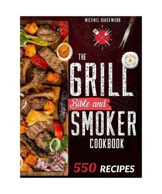 The Grill Bible . Smoker Cookbook 2021: For Real Pitmasters. Amaze Your Friends 