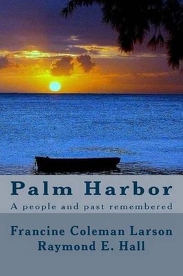 Palm Harbor: A people and past remembered by Francine Coleman Larson (English) P