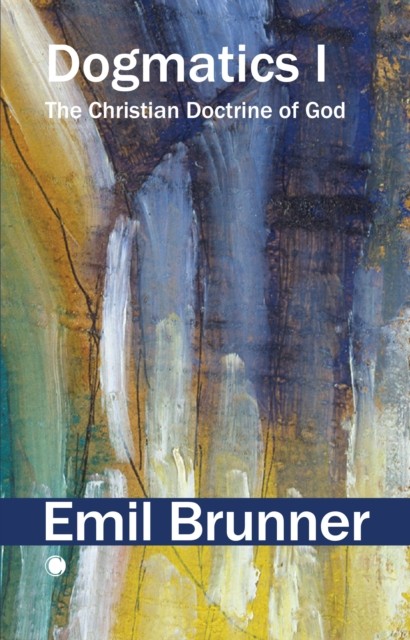 Dogmatics I The Christian Doctrine of God by Emil Brunner (Paperback Book)