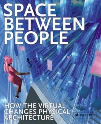 Space Between People: How the Virtual Changes Physical Architecture by Doesinger