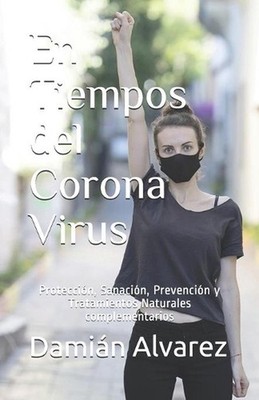 En Tiempos del Corona Virus: Protecci?n, Sanaci?n, Prevenci?n y Tratamientos Nat