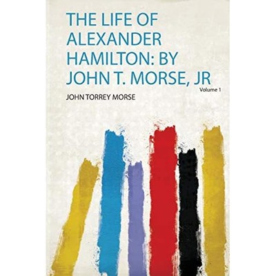 Life of Alexander Hamilton : by John T. Morse, Jr -  NEW John TOR REY Mo 2020