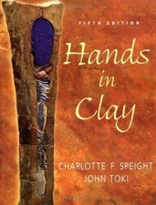 Hands in Clay : An Introduction to Ceramics by Charlotte F. Speight