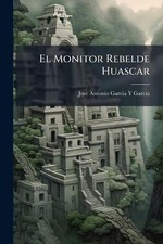 El Monitor Rebelde Huascar by Jose Antonio Garcia Y. Garcia Paperback Book