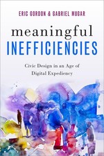 Meaningful Inefficiencies: Civic Design in an Age of Digital Expediency by Eric