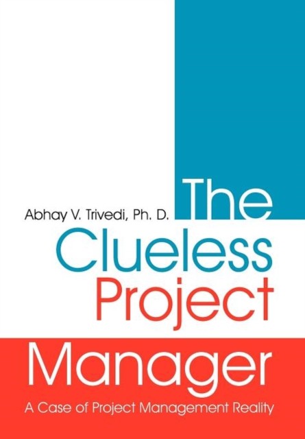 The Clueless Project Manager by Abhay V. Trivedi Ph. D. HARDBACK 9781467061902