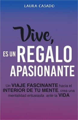 Vive, es un regalo apasionante: Un viaje fascinante hacia el interior de tu ment