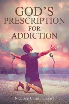 God's Prescription for Addiction by Nick Elliott: New