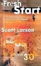 A Fresh Start: Following Through on Your Commitment to Christ by Larson, Scott