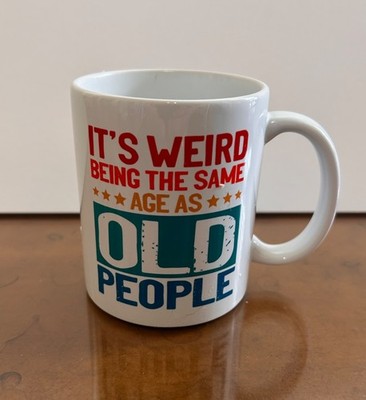 Black Coffee Cup Mug, ''It's Weird Being The Same Age As Old People''