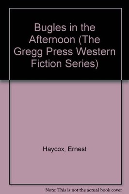 BUGLES IN THE AFTERNOON (THE GREGG PRESS WESTERN FICTION By Ernest Haycox *VG+*
