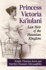 Princess Victoria Ka'iulani: Last Heir of the Hawaiian Kingdom by Ralph Thomas K