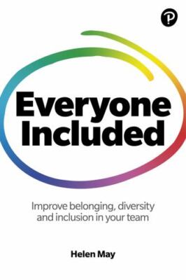 Everyone Included : Improve Belonging, Diversity and Inclusion in Your Team, ...