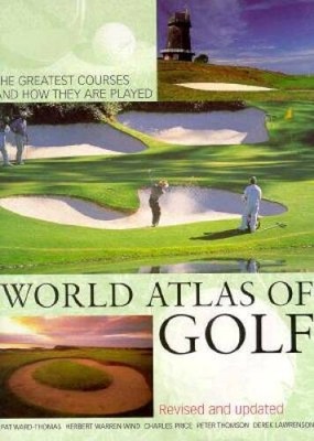 World Atlas of Golf: The Greatest Courses and How They Are Played - VERY GOOD