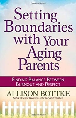 Setting Boundaries with Your Aging Parents : Finding Balance Betw
