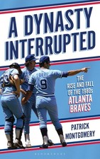 A Dynasty Interrupted: The Rise and Fall of the 1980s Atlanta Braves Hardcover