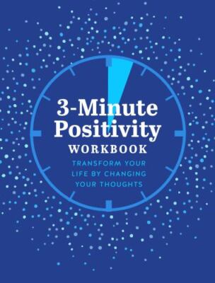 3-Minute Positivity Workbook: Transform Your Life by Changing Your Thoughts (Gui