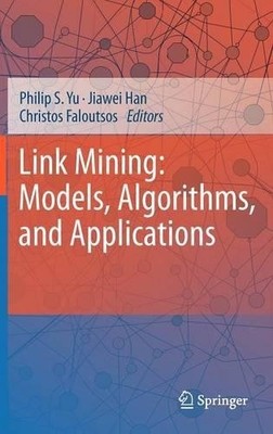 Link Mining: Models, Algorithms, and Applications - 9781441965141