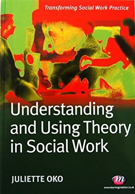 Understanding and Using Theory in Social Work by Juliette Oko 1844451399