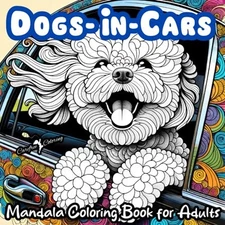 "DOGS-IN-CARS" A Mandala Coloring Book for Boys, Girls, Teens, Men, Women, Adult