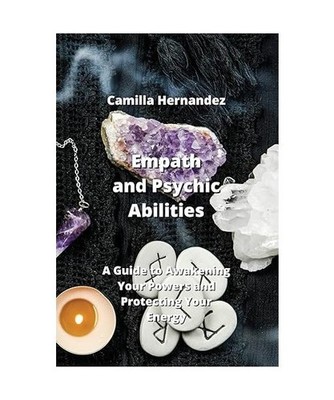 Empath and Psychic Abilities: A Guide to Awakening Your Powers and Protecting Yo