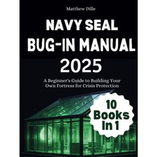 Navy Seal Bug-In Manual 2025: A Beginner's Guide to Building Your Own Fortress