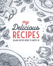 My Delicious Recipes Blank Recipe Book To Write In Empty Cookbook And Organizer