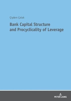 Bank Capital Structure and Procyclicality of Leverage by Ciydem Catak (English)