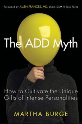 The Add Myth : How to Cultivate the Unique Gifts of Intense Perso