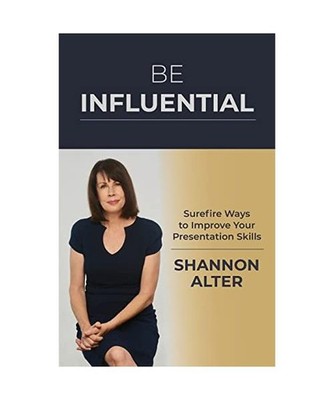 Be Influential: Surefire Ways to Improve Your Presentation Skills, Alter, Shanno