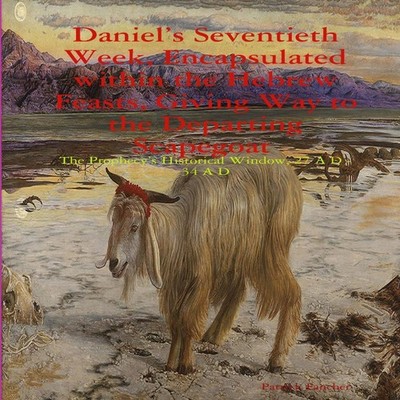 Daniel's Seventieth Week Encapsulated within the Hebrew Feasts Gi