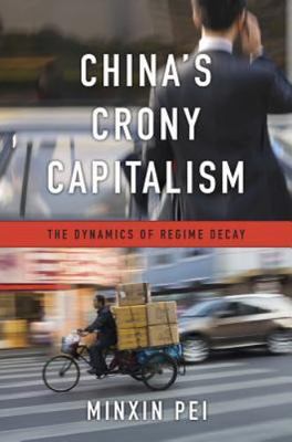 China s Crony Capitalism: The Dynamics of Regime Decay, Pei, Minxin, 97806747372