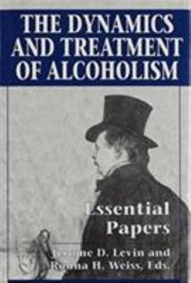 The Dynamics and Treatment of Alcoholism : Essential Papers Jerom