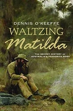 WALTZING MATILDA: THE SECRET HISTORY OF AUSTRALIA'S By Dennis O'keeffe
