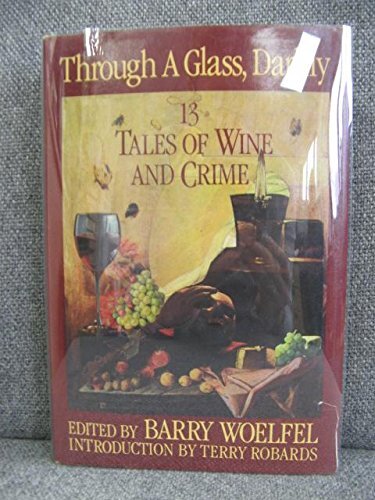 Through The Glass Darkly: 13 Tales Of Wine And Crime Barry Woelfel