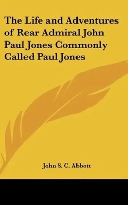 John S. C. Abbott | The Life and Adventures of Rear Admiral John Paul Jones...