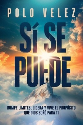 S Se Puede: Rompe l?mites, lidera y vive el prop?sito que Dios so?? para ti by L