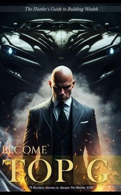 Become Top G: 75 Business Lessons to Escape The Matrix NOW by Alexandros Pilos P