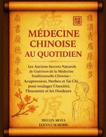 MéDecine Chinoise Au Quotidien: Les Anciens Secrets Naturels De GuéRison De La
