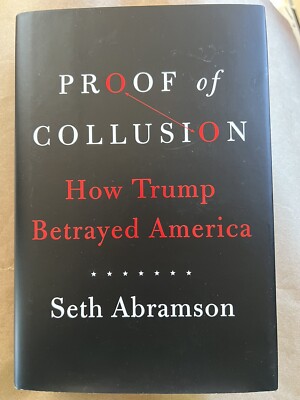Proof of Collusion : How Trump Betrayed America by Seth Abramson (2018,...