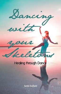Dancing with your Skeletons | Healing through Dance | Senta Duffield | Buch