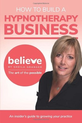 How to Build a Hypnotherapy Business: An insider s guide to grow