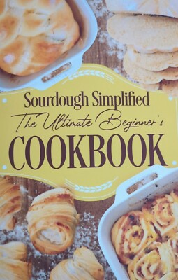 Sourdough Simplified: The Ultimate Beginner's Cookbook: Sourdough for Beginners 