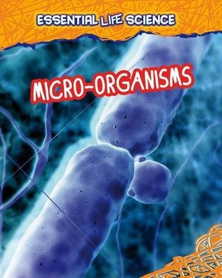 Micro-Organisms (Infosearch: Essential Life Science) By Richard 