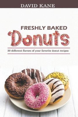 Freshly baked donuts: 30 different flavors of your favorite donut recipes by Dav