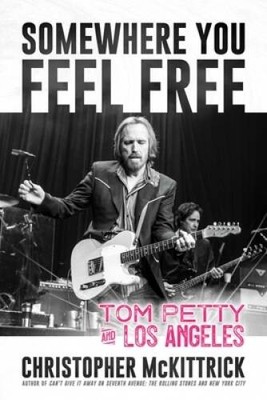 Somewhere You Feel Free: Tom Petty and Los Angeles - Paperback - GOOD