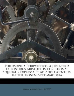 Maria - Philosophia Peripatetico-scholastica Ex Fontibus Aristotelis E - X555z