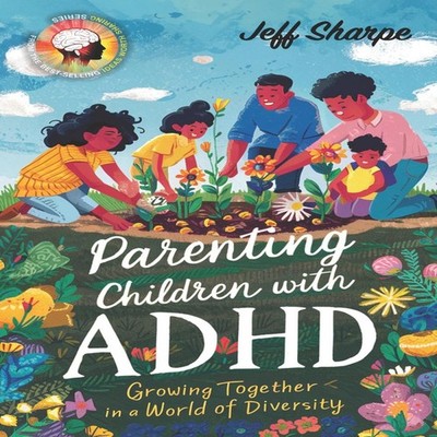 Parenting Children With ADHD Growing Together in a World of Diver